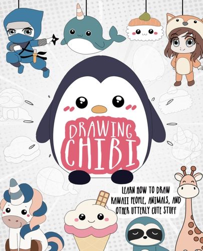 Drawing Chibi: Learn How to Draw Kawaii People, Animals, and Other Utterly Cute Stuff